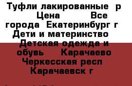 Туфли лакированные, р.25 › Цена ­ 150 - Все города, Екатеринбург г. Дети и материнство » Детская одежда и обувь   . Карачаево-Черкесская респ.,Карачаевск г.